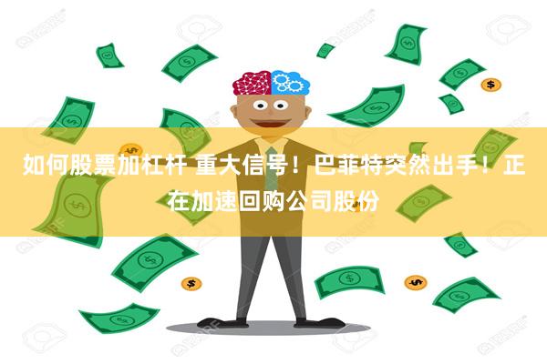 如何股票加杠杆 重大信号！巴菲特突然出手！正在加速回购公司股份