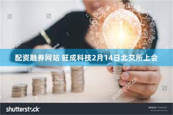 配资融券网站 旺成科技2月14日北交所上会