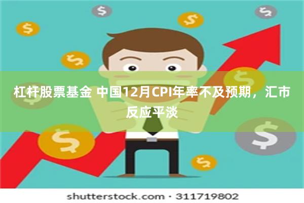 杠杆股票基金 中国12月CPI年率不及预期，汇市反应平淡